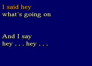 I said hey
What's going on

AndIsay
hey...hey...