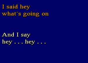 I said hey
What's going on

AndIsay
hey...hey...