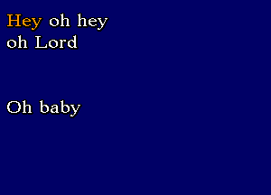 Hey 011 hey
oh Lord

Oh baby