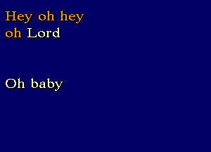 Hey 011 hey
oh Lord

Oh baby