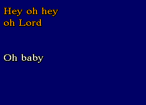 Hey 011 hey
oh Lord

Oh baby