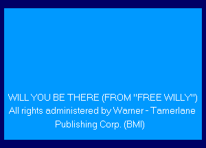 WILL YOU BE THERE (FROM FREE WILLY)
All rights administered by Warner-Tamerlane

Publishing Corp. (BMI)