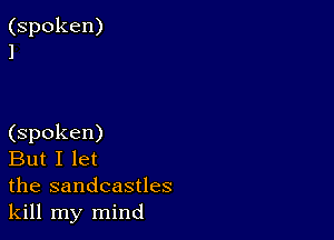 (spoken)
1

(spoken)

But I let

the sandcastles
kill my mind