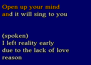 (Dpen1n3yourn nd
and it will sing to you

(spoken)

I left reality early

due to the lack of love
reason