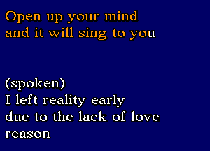 (Dpen1n3yourn nd
and it will sing to you

(spoken)

I left reality early

due to the lack of love
reason