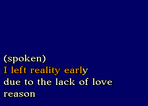 (spoken)
I left reality early
due to the lack of love

reason