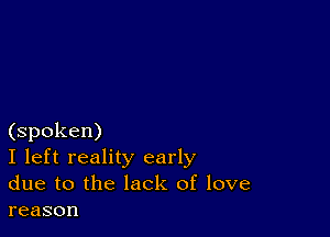 (spoken)
I left reality early
due to the lack of love

reason