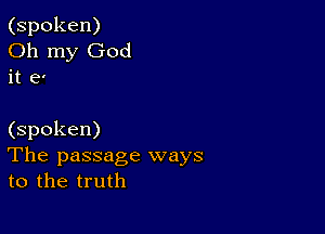 (spoken)
Oh my God
it e'

(spoken)
The passage ways
to the truth