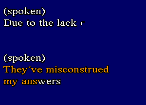 (spoken)
Due to the lack u

(spoken)
They've misconstrued
my answers