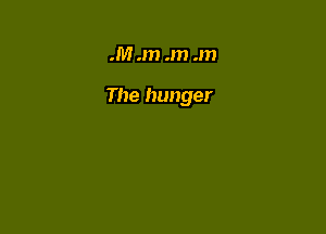 .M .m .m .m

The hunger
