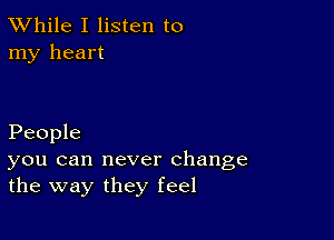 TWhile I listen to
my heart

People

you can never change
the way they feel