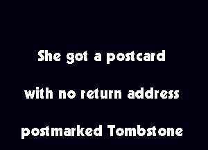 She got a postcard

with no return address

postmarked Tombstone