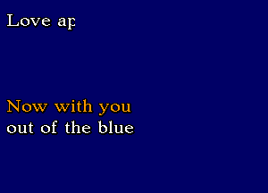 Now with you
out of the blue