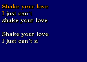 Shake your love
I just can't
shake your love

Shake your love
I just can't SI