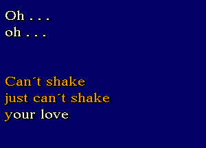 Can't shake
just can't shake
your love