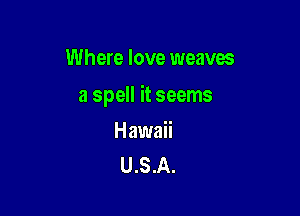 Where love weaves

a spell it seems

Hawaii
U.S.A.