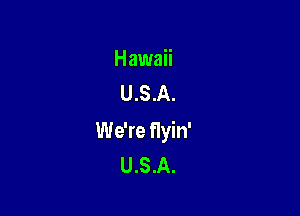 Hawaii
U.S.A.

We're Hyin'
U.S.A.