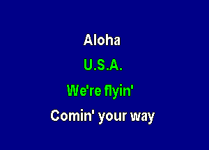 Aloha
U.S.A.

We're Hyin'

Comin' your way