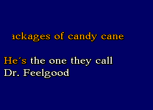 ickages of candy cane

He's the one they call
Dr. Feelgood