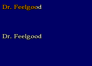 Dr. Feelgood

Dr. Feelgood