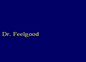 Dr. Feelgood