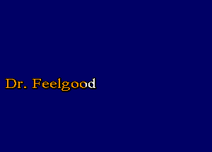 Dr. Feelgood