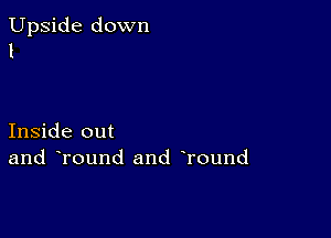 Upside down
1

Inside out
and Tound and Tound