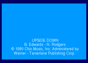 UPSIDE DOWN
B. Edwards - N. Rodgers
O 1980 Chic MUSIC, Inc. Administered by
Warner - Tamerlane Publishing Corp.