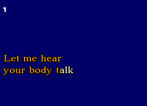 Let me hear
your body talk