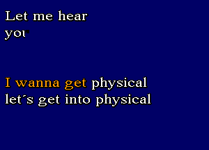 Let me hear
y01

I wanna get physical
let's get into physical