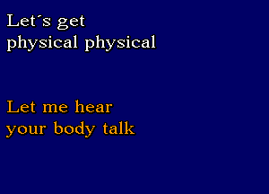 Let's get
physical physical

Let me hear
your body talk