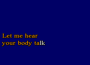 Let me hear
your body talk