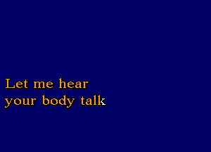 Let me hear
your body talk