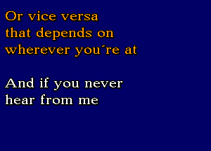 0r vice versa
that depends on
wherever youTe at

And if you never
hear from me