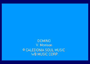 DOMINO
V Momson

G) CALEDONIA SOUL MUSIC
W8 MUSIC CORP,