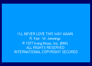 I'LL NEVER LOVE THIS WAY AGAIN
H Ken -W. Jennings
(91977Irving Music, Inc (BMIl
ALL RIGHTS RESERVED
INTERNATIONAL COPYRIGHT SECURED