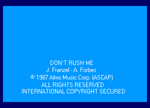 DON'T RUSH ME
J. Franzel -A. Forbes
0 1987 Almo Music Corp. lASCAPl

ALL RIGHTS RESERVED
INTERNATIONAL COPYRIGHT SECURED