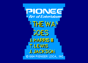 FDIIDNEE

s Ar! ofEntertainmr

7THE WAx

EOES
J. HARRIS m

T. LEWIS
J. JACKSON

EDI99 PIONEER LUCA, INC