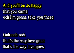 And you'll be so happy
that you came
ooh I'm gonna take you there

Ooh ooh ooh
that's the way love goes
that's the way love goes