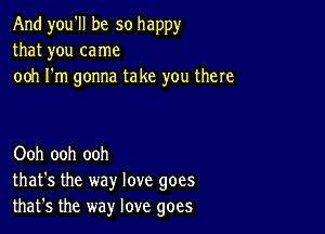 And you'll be so happy
that you came
ooh I'm gonna take you there

Ooh ooh ooh
that's the way love goes
that's the way love goes