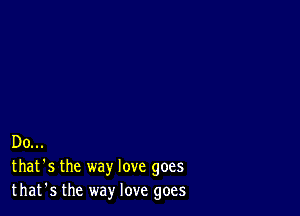 Do...
that's the way love goes
that's the way love goes