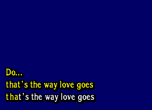 Do...
that's the way love goes
that's the way love goes