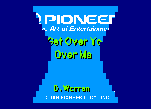 3 FDIIDNEEII'

IF.- Art ofEntertainmea

?evaerYo

OverMe

D . Warren
(-DI994 PIONEER LUCA, INC