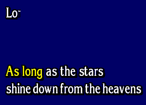 As long as the stars
shine down from the heavens