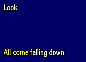 All come falling down