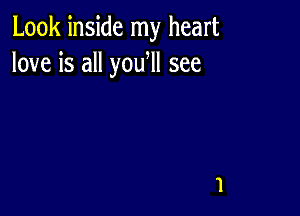 Look inside my heart
love is all yoqu see