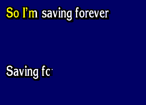 80 Pm saving forever

Saving fc