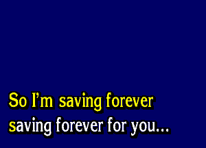 80 Pm saving forever
saving forever for you...