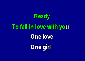 Ready

To fall in love with you

One love
One girl