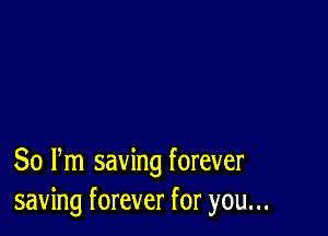 80 Pm saving forever
saving forever for you...